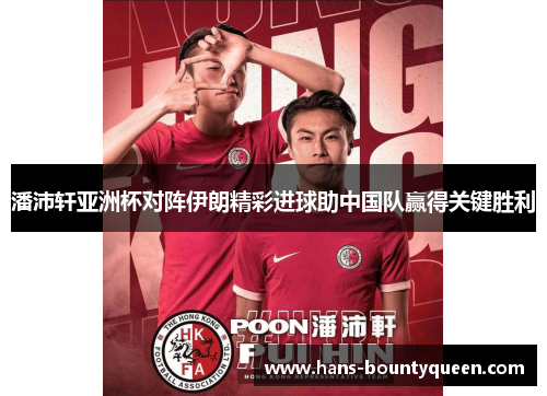 潘沛轩亚洲杯对阵伊朗精彩进球助中国队赢得关键胜利